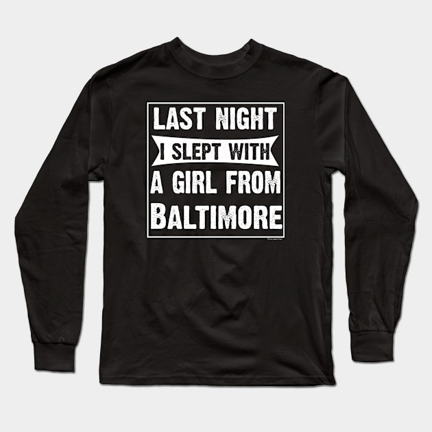 Last Night I Slept With Girl From Baltimore. Long Sleeve T-Shirt by CoolApparelShop